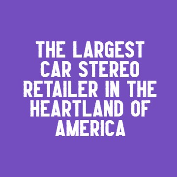 Largest car audio dealer in the heartland of america